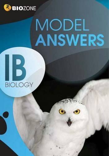 Model Answers IB Biology Student Workbook by Richard Allan, Tracey Greenwood, Lissa Bainbridge-Smith published by Biozone International Ltd (2012)