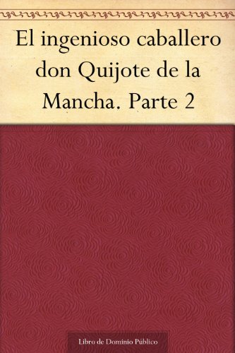 El ingenioso caballero don Quijote de la Mancha. Parte 2 (Spanish Edition)