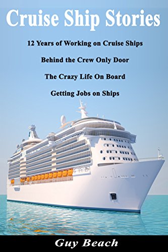 Cruise Ship Stories - 12 Years of Working on Cruise Ships, Behind the Crew Only Door, Getting Jobs on Ships, Life On Board (English Edition)