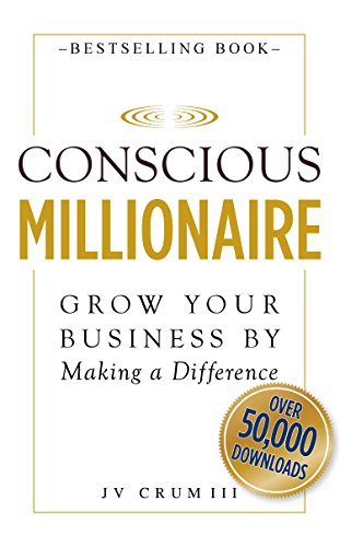 Conscious Millionaire: Grow Your Business by Making a Difference