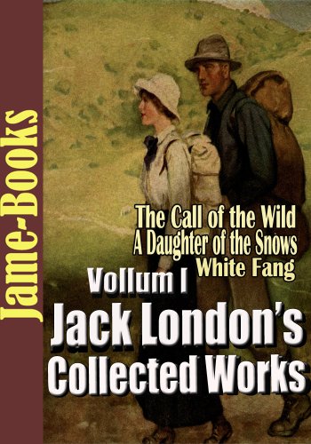 Jack London’s Collected Works, Vol.I : (22 Novels), A Daughter of the Snows, The Call of the Wild, The Sea-Wolf, A Son Of The Sun, White Fang, Plus More!