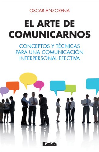 El arte de comunicarnos, conceptos y técnicas para una comunicación interpersonal efectiva. (Emprendedores) (Spanish Edition)