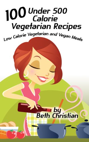 100 Under 500 Calorie Vegetarian Recipes: Low Calorie Vegetarian and Vegan Meals (English Edition)