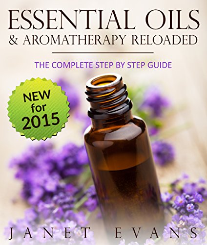 Essential Oils & Aromatherapy Reloaded: The Complete Step by Step Guide (English Edition)