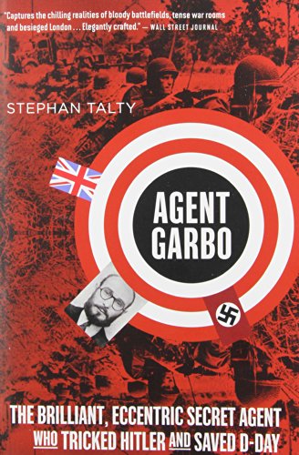 Agent Garbo: The Brilliant, Eccentric Secret Agent Who Tricked Hitler and Saved D-Day