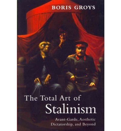 The Total Art of Stalinism: Avant-garde, Aesthetic Dictatorship, and Beyond (Paperback) - Common