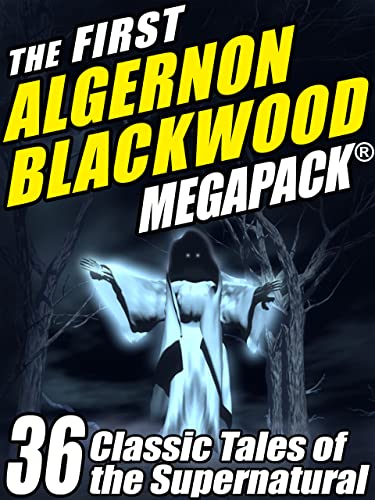 The First Algernon Blackwood MEGAPACK ®: 36 Classic Tales of the Supernatural
