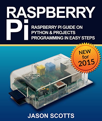 Raspberry Pi :Raspberry Pi Guide On Python & Projects Programming In Easy Steps (English Edition)