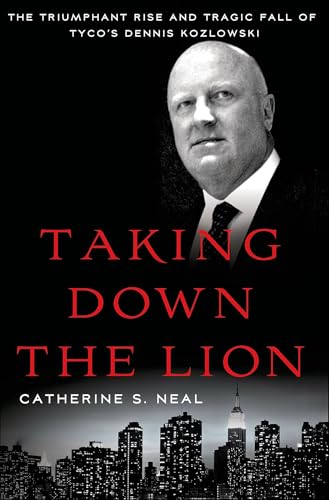 Taking Down the Lion: The Triumphant Rise and Tragic Fall of Tyco's Dennis Kozlowski