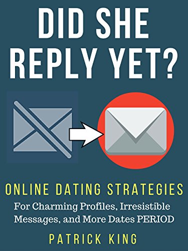Online Dating Advice: Did She Reply Yet? Online Dating Strategies for Charming Profiles, Irresistible Messages, and More Dates PERIOD (OkCupid & Match Edition)