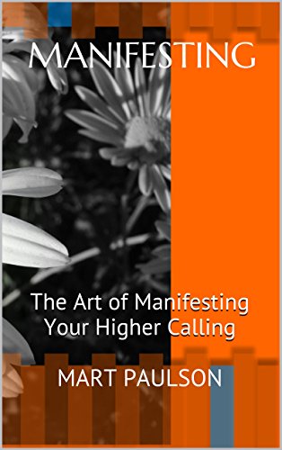 Manifesting: The Art of Manifesting Your Higher Calling (manifestation, creativity, manifesting, inner power, visualization, creative visualization, spiritual awareness, higher calling,)