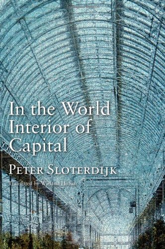 By Peter Sloterdijk - In the World Interior of Capital: Towards a Philosophical Theory of Globalization