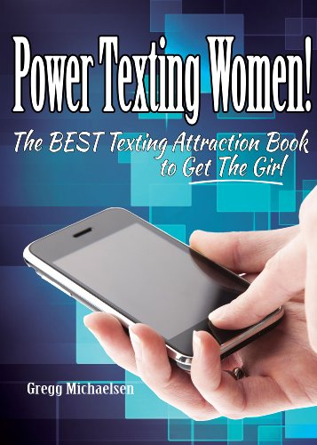 Power Texting Women! The Best Texting Attraction Book to Get The Girl (Dating and Relationship Advice for Men: Keys to Seduction 4) (English Edition)