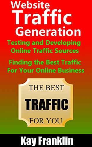 Website Traffic Generation: Testing and Developing Online Traffic Sources: Finding the Best Traffic Sources For Your Online Business (Information Marketing Development Series Book 2)