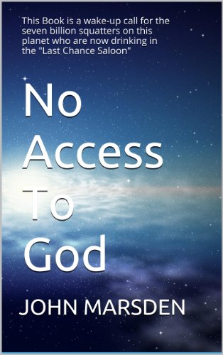 No Access To God: This Book is a wake-up call for the seven billion squatters on this planet who are now drinking in the "Last Chance Saloon". (English Edition)