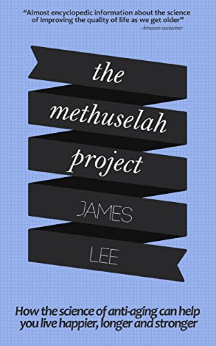 The Methuselah Project - How the science of anti-aging can help you live happier, longer and stronger: Harness the latest advances in bioscience to create your own anti-aging blueprint