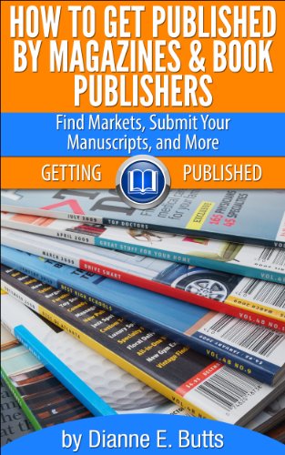 How to Get Published by Magazines & Book Publishers: Find Markets, Submit Your Manuscripts, and More (Getting Published 1)