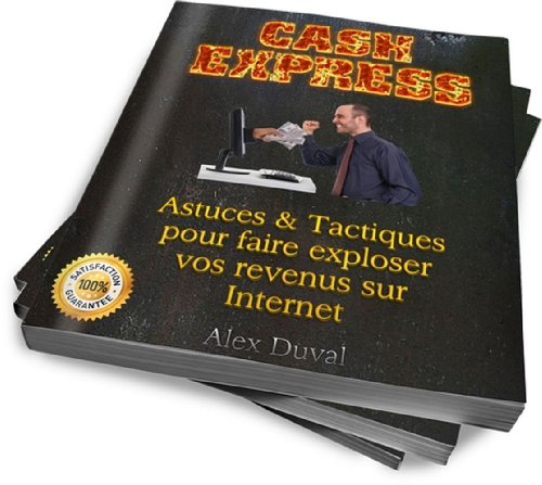 Cash Express: Astuces & Tactiques Pour Faire Exploser Vos Revenus Sur Internet (Gagner de l'argent sur Internet t. 1) (French Edition)