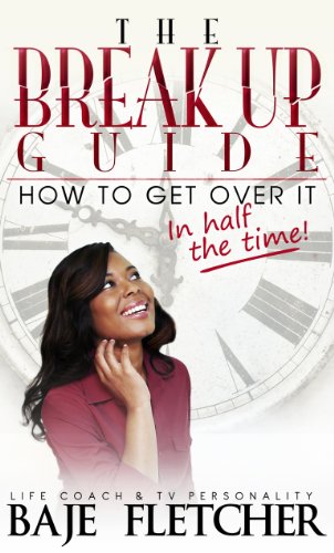 The Break Up Guide: How to Get Over It In Half the Time
