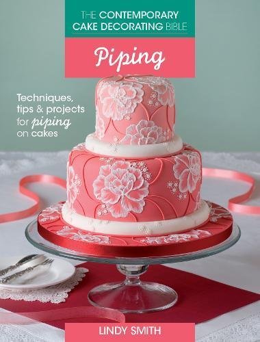 [The Contemporary Cake Decorating Bible: Piping: Techniques, tips and projects for piping on cakes] [Lindy Smith] [November, 13]