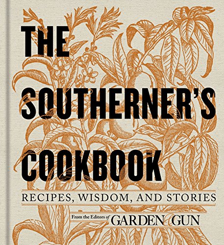 The Southerner's Cookbook: Recipes, Wisdom, and Stories (Garden & Gun Books Book 3)