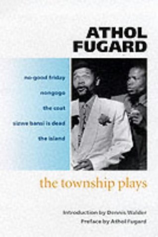 The Township Plays: No-Good Friday; Nongogo; The Coat; Sizwe Bansi is Dead; The Island by Fugard, Athol (1993) Paperback