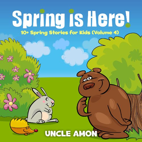 Spring is Here!: 10+ Spring Stories for Kids (Spring Books for Children Book 4)