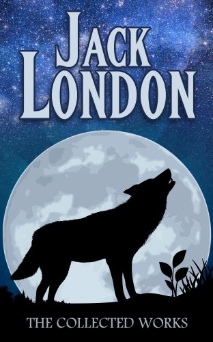 Jack London Collection (Call of the Wild, White Fang, The Sea-Wolf, To Build a Fire, Martin Eden, Lost Face, The Iron Heel, and Other Works)