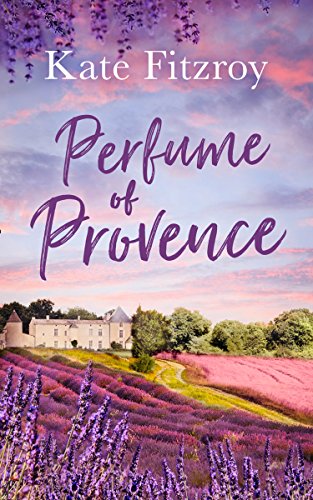 Perfume Of Provence: Experience the joys of the South of France with this perfect escapist romance!
