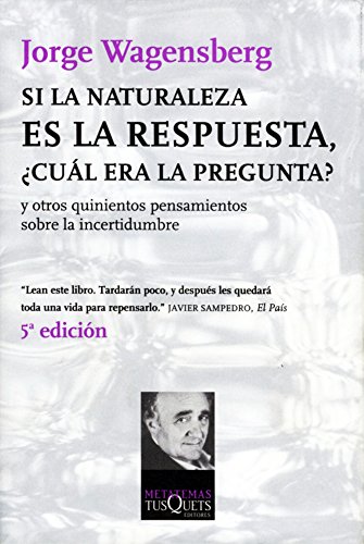 Si la naturaleza es la respuesta, ¿cuál era la pregunta?: y otros quinientos pensamientos (Metatemas) (Spanish Edition)
