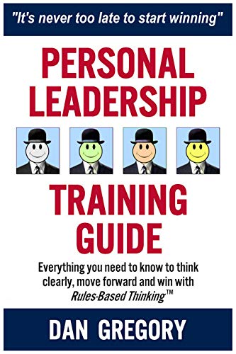 Personal Leadership Training Guide: Everything you need to know to think clearly, move forward and win with Rules-Based Thinking™