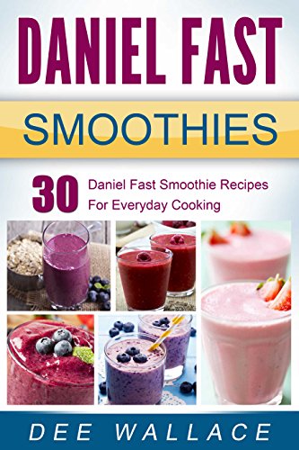 Daniel Fast Smoothies: 30 Daniel Fast Smoothie Recipes For Everyday Cooking (Daniel Fast Cookbooks Book 2) (English Edition)