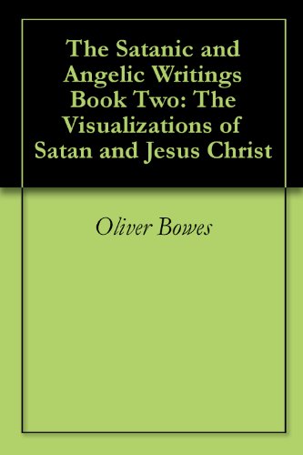 The Satanic and Angelic Writings Book Two: The Visualizations of Satan and Jesus Christ (English Edition)
