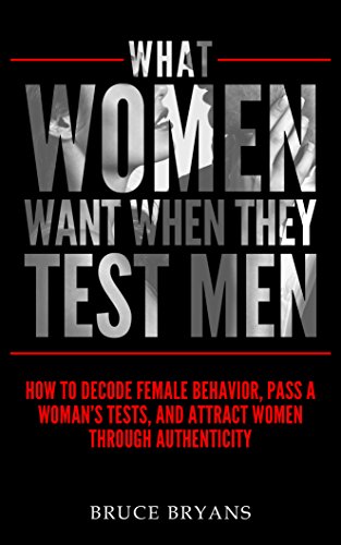 What Women Want When They Test Men: How to Decode Female Behavior, Pass a Woman’s Tests, and Attract Women Through Authenticity (English Edition)