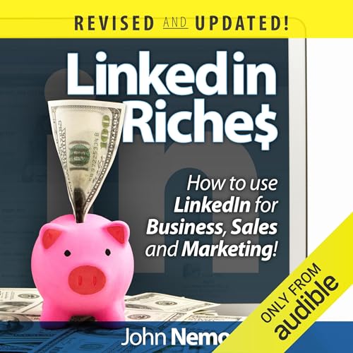 LinkedIn Riches: LinkedIn Riches: How to use LinkedIn for Business, Sales, and Marketing!