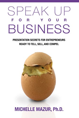 Speak Up For Your Business: Presentation Secrets for Entrepreneurs Ready to Tell, Sell, and Compel
