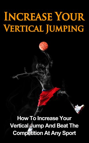 Increase Your Vertical Jumping: How To Increase Your Vertical Jump And Beat The Competition At Any Sport (Jump Higher, Jump Further, Increasing Vertical) (English Edition)