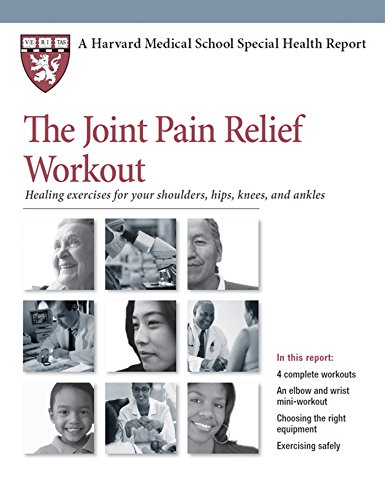 The Joint Pain Relief Workout: Healing Exercises for Your Shoulders, Hips, Knees, and Ankles (Harvard Medical School Special Health Report Book 2)