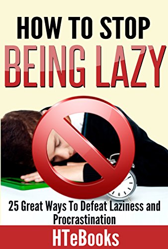 How To Stop Being Lazy - 25 Great Ways To Defeat Laziness And Procrastination (English Edition)