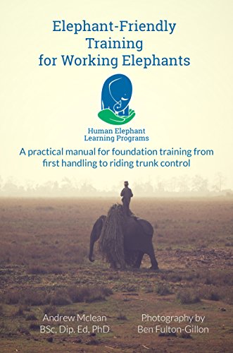 Elephant-Friendly Training for Working Elephants: A practical manual for foundation training from first handling to riding and trunk control
