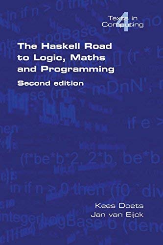 The Haskell Road to Logic, Maths and Programming (Texts in Computing, Vol. 4) by Doets, Kees, van Eijck, Jan (2012) Paperback