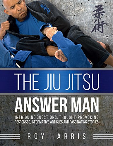 The Jiu Jitsu Answer Man: Intriguing Questions, Thought-Provoking Responses, Informative Articles and Fascinating Stories