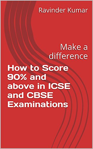 How to Score 90% and above in ICSE and CBSE Examinations: Make a difference (English Edition)