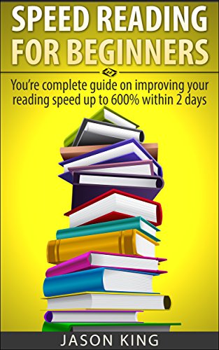 Speed Reading For Beginners: You’re Complete Guide On Improving Your Reading Speed Up To 600% Within 1 Week (speeding reading for beginners,speed reading,how ... read,speed reading tips) (English Edition)