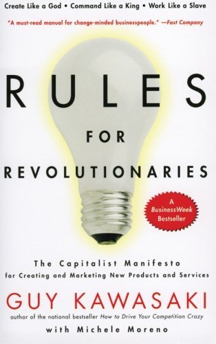 Rules For Revolutionaries: The Capitalist Manifesto for Creating and Marketing New Products and Services by Kawasaki, Guy, Moreno, Michele (2011) Paperback