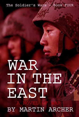 WAR IN THE EAST: Our Next War: A novel about America's participation in the coming war between China and Russia. (The Soldier's Wars Book 4)