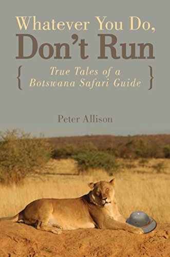 Whatever You Do, Don't Run: True Tales of a Botswana Safari Guide (English Edition)