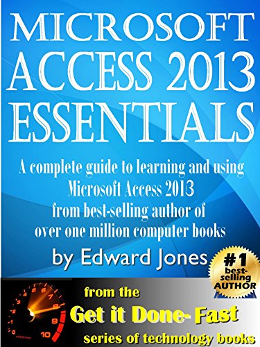 Microsoft Access 2013 Essentials: Get It Done FAST!