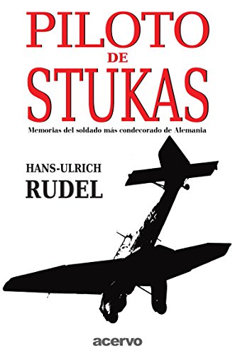 Piloto De Stukas: Memorias del soldado mas condecorado de Alemania (Spanish Edition)