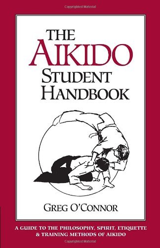 By Greg O'Connor The Aikido Student Handbook: A Guide to the Philosophy, Etiquette and Training M